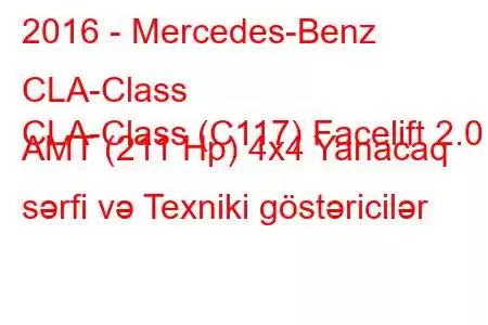 2016 - Mercedes-Benz CLA-Class
CLA-Class (C117) Facelift 2.0 AMT (211 Hp) 4x4 Yanacaq sərfi və Texniki göstəricilər