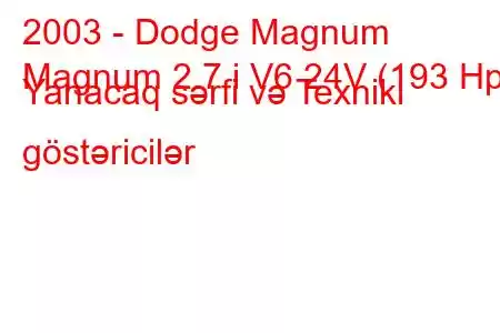 2003 - Dodge Magnum
Magnum 2.7 i V6 24V (193 Hp) Yanacaq sərfi və Texniki göstəricilər