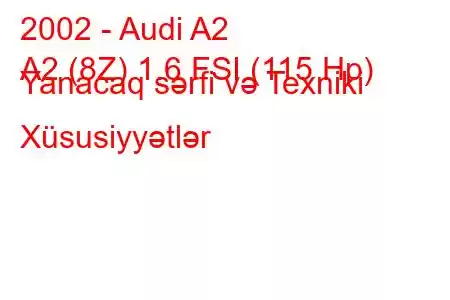 2002 - Audi A2
A2 (8Z) 1.6 FSI (115 Hp) Yanacaq sərfi və Texniki Xüsusiyyətlər