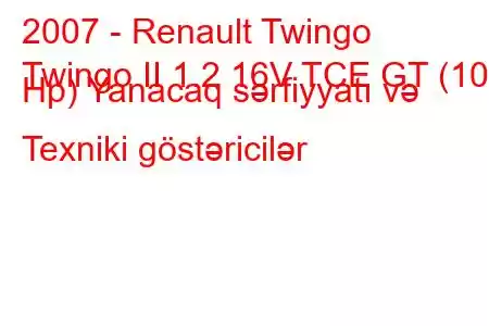 2007 - Renault Twingo
Twingo II 1.2 16V TCE GT (100 Hp) Yanacaq sərfiyyatı və Texniki göstəricilər