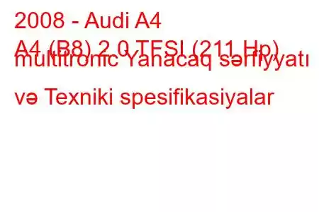 2008 - Audi A4
A4 (B8) 2.0 TFSI (211 Hp) multitronic Yanacaq sərfiyyatı və Texniki spesifikasiyalar