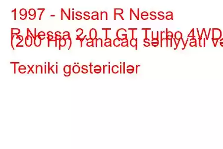 1997 - Nissan R Nessa
R Nessa 2.0 T GT Turbo 4WD (200 Hp) Yanacaq sərfiyyatı və Texniki göstəricilər