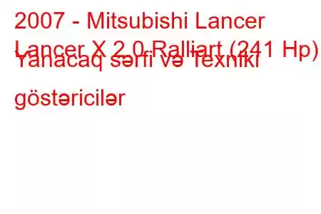 2007 - Mitsubishi Lancer
Lancer X 2.0 Ralliart (241 Hp) Yanacaq sərfi və Texniki göstəricilər