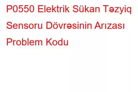 P0550 Elektrik Sükan Təzyiq Sensoru Dövrəsinin Arızası Problem Kodu