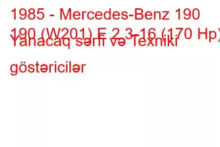 1985 - Mercedes-Benz 190
190 (W201) E 2.3-16 (170 Hp) Yanacaq sərfi və Texniki göstəricilər