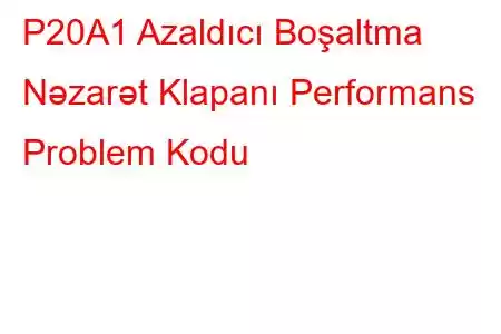 P20A1 Azaldıcı Boşaltma Nəzarət Klapanı Performans Problem Kodu