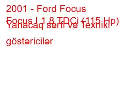 2001 - Ford Focus
Focus I 1.8 TDCi (115 Hp) Yanacaq sərfi və Texniki göstəricilər