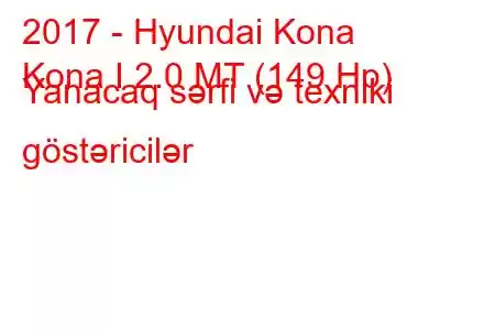 2017 - Hyundai Kona
Kona I 2.0 MT (149 Hp) Yanacaq sərfi və texniki göstəricilər