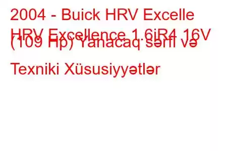 2004 - Buick HRV Excelle
HRV Excellence 1.6iR4 16V (109 Hp) Yanacaq sərfi və Texniki Xüsusiyyətlər