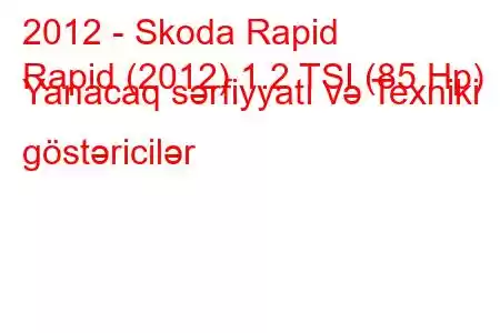 2012 - Skoda Rapid
Rapid (2012) 1.2 TSI (85 Hp) Yanacaq sərfiyyatı və Texniki göstəricilər