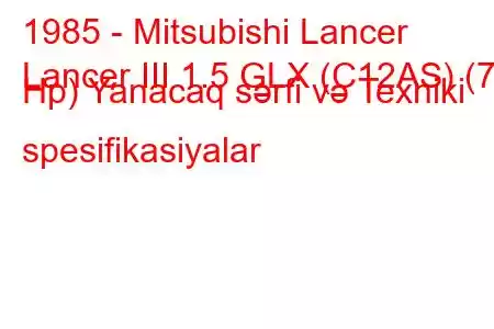 1985 - Mitsubishi Lancer
Lancer III 1.5 GLX (C12AS) (70 Hp) Yanacaq sərfi və Texniki spesifikasiyalar