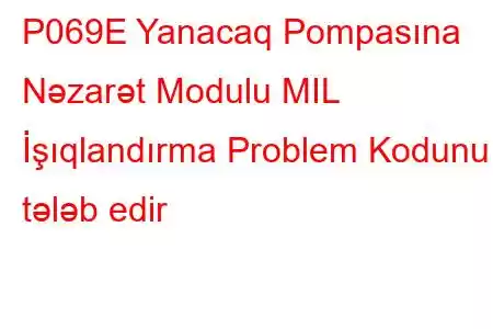 P069E Yanacaq Pompasına Nəzarət Modulu MIL İşıqlandırma Problem Kodunu tələb edir