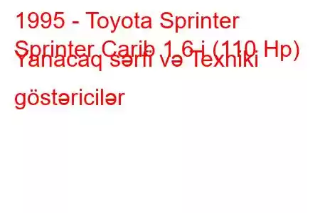 1995 - Toyota Sprinter
Sprinter Carib 1.6 i (110 Hp) Yanacaq sərfi və Texniki göstəricilər