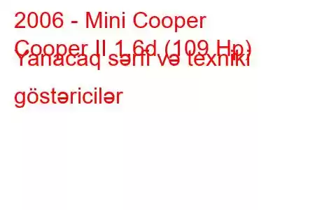 2006 - Mini Cooper
Cooper II 1.6d (109 Hp) Yanacaq sərfi və texniki göstəricilər