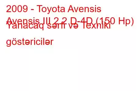 2009 - Toyota Avensis
Avensis III 2.2 D-4D (150 Hp) Yanacaq sərfi və Texniki göstəricilər