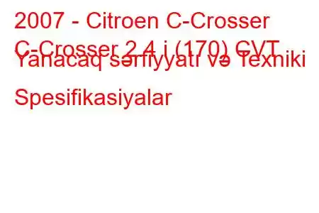 2007 - Citroen C-Crosser
C-Crosser 2.4 i (170) CVT Yanacaq sərfiyyatı və Texniki Spesifikasiyalar