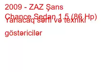 2009 - ZAZ Şans
Chance Sedan 1.5 (86 Hp) Yanacaq sərfi və texniki göstəricilər