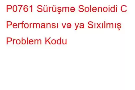 P0761 Sürüşmə Solenoidi C Performansı və ya Sıxılmış Problem Kodu