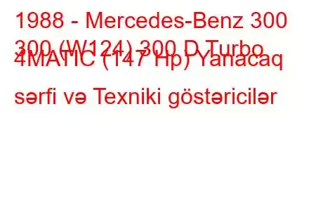 1988 - Mercedes-Benz 300
300 (W124) 300 D Turbo 4MATIC (147 Hp) Yanacaq sərfi və Texniki göstəricilər