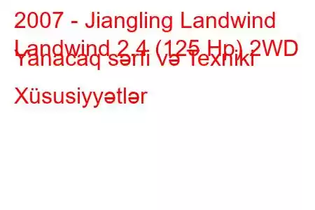 2007 - Jiangling Landwind
Landwind 2.4 (125 Hp) 2WD Yanacaq sərfi və Texniki Xüsusiyyətlər