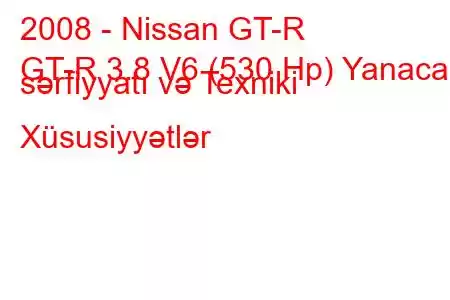 2008 - Nissan GT-R
GT-R 3.8 V6 (530 Hp) Yanacaq sərfiyyatı və Texniki Xüsusiyyətlər