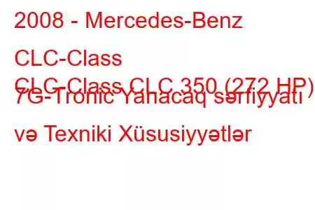 2008 - Mercedes-Benz CLC-Class
CLC-Class CLC 350 (272 HP) 7G-Tronic Yanacaq sərfiyyatı və Texniki Xüsusiyyətlər