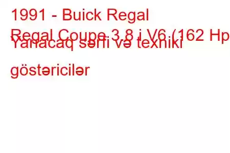 1991 - Buick Regal
Regal Coupe 3.8 i V6 (162 Hp) Yanacaq sərfi və texniki göstəricilər