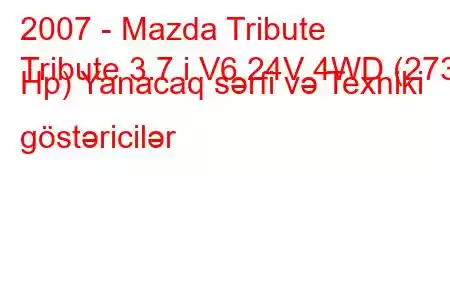 2007 - Mazda Tribute
Tribute 3.7 i V6 24V 4WD (273 Hp) Yanacaq sərfi və Texniki göstəricilər