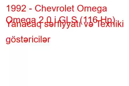 1992 - Chevrolet Omega
Omega 2.0 i GLS (116 Hp) Yanacaq sərfiyyatı və Texniki göstəricilər