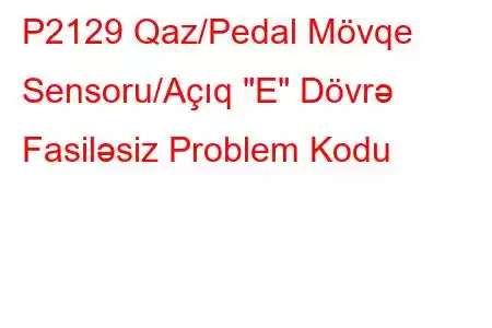 P2129 Qaz/Pedal Mövqe Sensoru/Açıq 