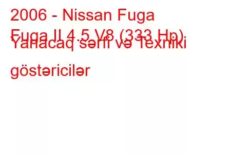 2006 - Nissan Fuga
Fuga II 4.5 V8 (333 Hp) Yanacaq sərfi və Texniki göstəricilər