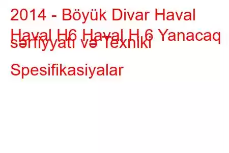 2014 - Böyük Divar Haval
Haval H6 Haval H 6 Yanacaq sərfiyyatı və Texniki Spesifikasiyalar