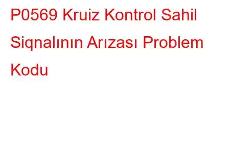 P0569 Kruiz Kontrol Sahil Siqnalının Arızası Problem Kodu