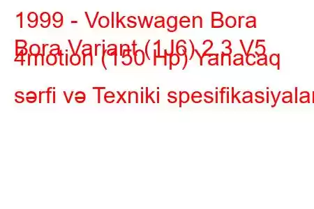 1999 - Volkswagen Bora
Bora Variant (1J6) 2.3 V5 4motion (150 Hp) Yanacaq sərfi və Texniki spesifikasiyalar