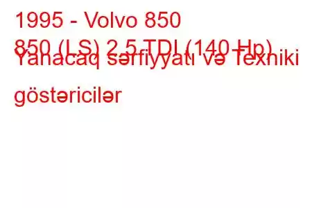 1995 - Volvo 850
850 (LS) 2.5 TDI (140 Hp) Yanacaq sərfiyyatı və Texniki göstəricilər