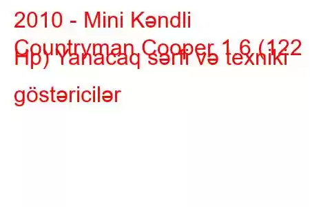 2010 - Mini Kəndli
Countryman Cooper 1.6 (122 Hp) Yanacaq sərfi və texniki göstəricilər