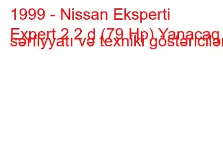 1999 - Nissan Eksperti
Expert 2.2 d (79 Hp) Yanacaq sərfiyyatı və texniki göstəricilər