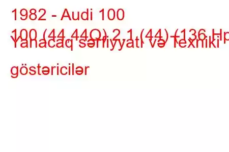 1982 - Audi 100
100 (44,44Q) 2.1 (44) (136 Hp) Yanacaq sərfiyyatı və Texniki göstəricilər