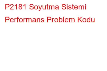 P2181 Soyutma Sistemi Performans Problem Kodu