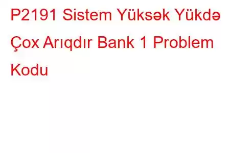 P2191 Sistem Yüksək Yükdə Çox Arıqdır Bank 1 Problem Kodu