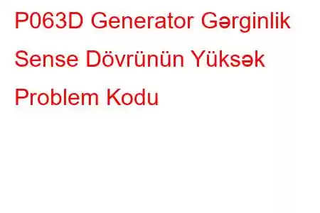 P063D Generator Gərginlik Sense Dövrünün Yüksək Problem Kodu