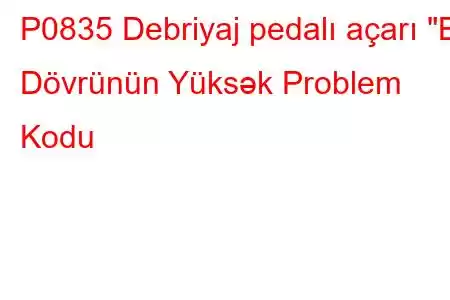 P0835 Debriyaj pedalı açarı 