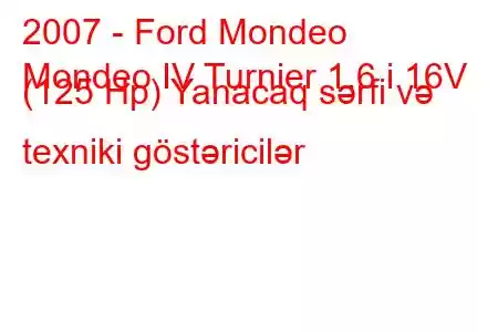 2007 - Ford Mondeo
Mondeo IV Turnier 1.6 i 16V (125 Hp) Yanacaq sərfi və texniki göstəricilər