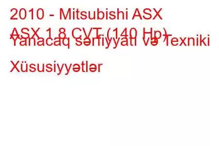 2010 - Mitsubishi ASX
ASX 1.8 CVT (140 Hp) Yanacaq sərfiyyatı və Texniki Xüsusiyyətlər