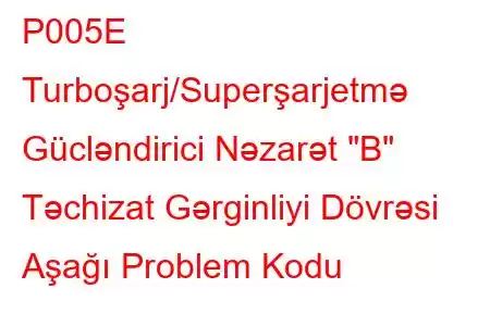 P005E Turboşarj/Superşarjetmə Gücləndirici Nəzarət 