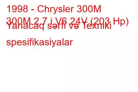 1998 - Chrysler 300M
300M 2.7 i V6 24V (203 Hp) Yanacaq sərfi və Texniki spesifikasiyalar