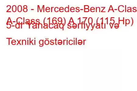 2008 - Mercedes-Benz A-Class
A-Class (169) A 170 (115 Hp) 5-dr Yanacaq sərfiyyatı və Texniki göstəricilər