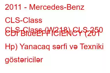 2011 - Mercedes-Benz CLS-Class
CLS-Class (W218) CLS 250 CDI BlueEFFICIENCY (201 Hp) Yanacaq sərfi və Texniki göstəricilər