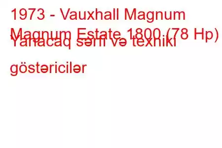 1973 - Vauxhall Magnum
Magnum Estate 1800 (78 Hp) Yanacaq sərfi və texniki göstəricilər