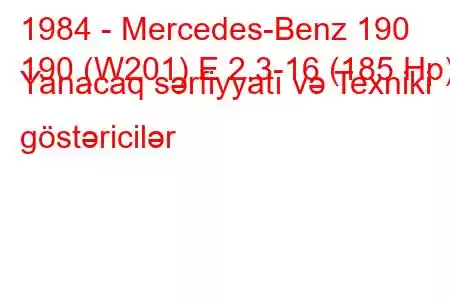 1984 - Mercedes-Benz 190
190 (W201) E 2.3-16 (185 Hp) Yanacaq sərfiyyatı və Texniki göstəricilər